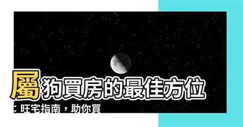 屬狗適合方位|【屬狗適合方位】注意！屬狗人買房必看！吉利旺事業財運的方位。